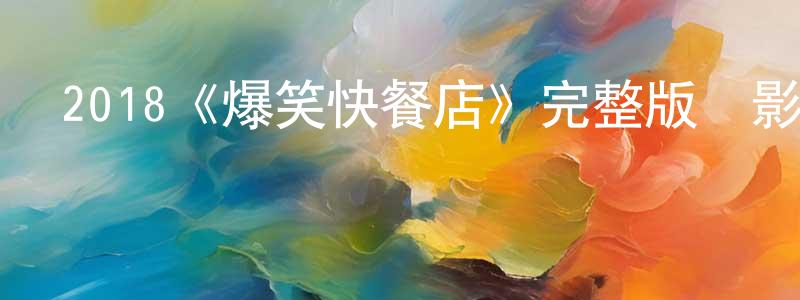 影視迷陳慶長的個人博客,2018《爆笑快餐店》完整版電影/在線觀看/百度云-美劇天堂